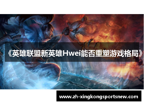 《英雄联盟新英雄Hwei能否重塑游戏格局》