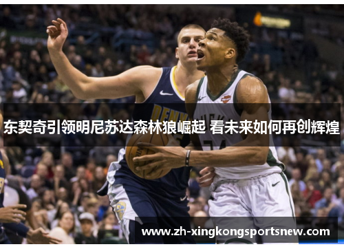 东契奇引领明尼苏达森林狼崛起 看未来如何再创辉煌